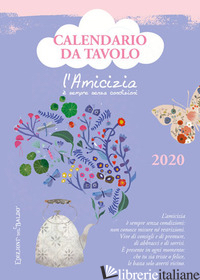AMICIZIA E' SEMPRE SENZA CONDIZIONI. CALENDARIO DA TAVOLO 2020 (L')