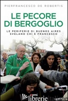 PECORE DI BERGOGLIO. LE PERIFERIE DEL PAPA SVELANO CHI E' FRANCESCO (LE)
