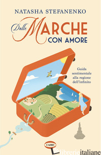DALLE MARCHE CON AMORE. GUIDA SENTIMENTALE ALLA REGIONE DELL'INFINITO
