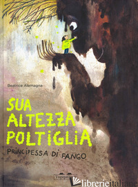 SUA ALTEZZA POLTIGLIA, PRINCIPESSA DI FANGO. EDIZ. A COLORI