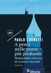 A PESCA NELLE POZZE PIU' PROFONDE. MEDITAZIONI SULL'ARTE DI SCRIVERE RACCONTI