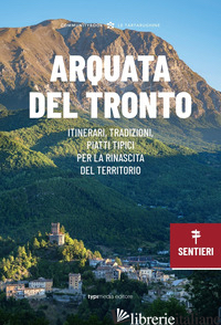ARQUATA DEL TRONTO. ITINERARI, TRADIZIONI, PIATTI TIPICI: LA RINASCITA DEL TERRI