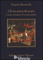 INCANTEVOLI SCARTI. CENTO ROMANZI DI CENTO PAROLE (GLI)