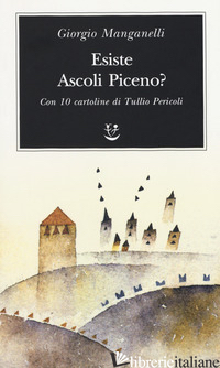 ESISTE ASCOLI PICENO? CON 10 CARTOLINE DI TULLIO PERICOLI