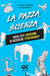 PAZZA SCIENZA. RISULTATI SERISSIMI DI RICERCHE STRAVAGANTI. NUOVA EDIZ. (LA)