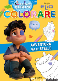 ELIO. AVVENTURA FRA LE STELLE. PRIMO ALBUM DA COLORARE