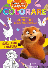 SALVIAMO LA NATURA. JUMPERS. UN SALTO TRA GLI ANIMALI. PRIMO ALBUM DA COLORARE. 