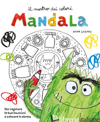 MOSTRO DEI COLORI MANDALA. PER REGOLARE LE TUE EMOZIONI E CALMARE LO STRESS (IL)