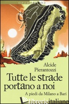 TUTTE LE STRADE PORTANO A NOI. A PIEDI DA MILANO A BARI