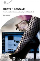 BEATI E BANNATI. AMORI, TRADIMENTI E VENDETTA NEI GIORNI DI FACEBOOK