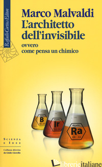 ARCHITETTO DELL'INVISIBILE OVVERO COME PENSA UN CHIMICO (L')