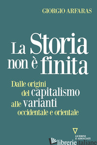 STORIA NON E' FINITA. DALLE ORIGINI DEL CAPITALISMO ALLE VARIANTI OCCIDENTALE E 
