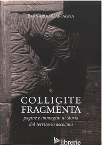 COLLIGITE FRAGMENTA. PAGINE E IMMAGINI DI STORIA DAL TERRITORIO ASCOLANO. NUOVA 