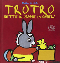 TROTRO METTE IN ORDINE LA CAMERA. EDIZ. ILLUSTRATA
