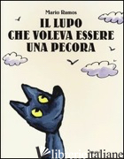LUPO CHE VOLEVA ESSERE UNA PECORA. EDIZ. ILLUSTRATA (IL)