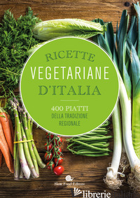 RICETTE VEGETARIANE D'ITALIA. 400 PIATTI DELLA TRADIZIONE REGIONALE