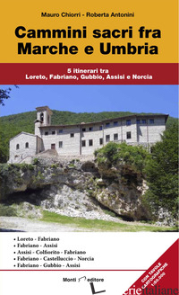 CAMMINI SACRI FRA MARCHE E UMBRIA. 5 ITINERARI TRA LORETO, FABRIANO, GUBBIO, ASS