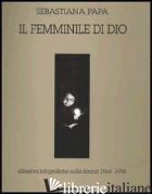 FEMMINILE DI DIO. RIFLESSIONI FOTOGRAFICHE SULLA DONNA (1964-1995) (IL)