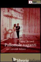 PALLOTTOLE VAGANTI. 101 OMICIDI ITALIANI