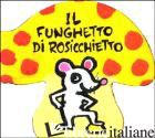 FUNGHETTO DI ROSICCHIETTO (IL)