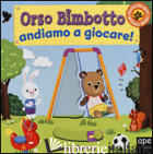 ORSO BIMBOTTO ANDIAMO A GIOCARE! EDIZ. ILLUSTRATA