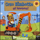 ORSO BIMBOTTO AL LAVORO! EDIZ. ILLUSTRATA