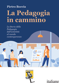 PEDAGOGIA IN CAMMINO. LA STORIA DELLA PEDAGOGIA DALL'ANTICHITA' AL MONDO CONTEMP
