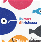 MARE DI TRISTEZZA. EDIZ. ILLUSTRATA (UN)