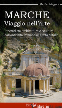 MARCHE. VIAGGIO NELL'ARTE. ITINERARI TRA ARCHITETTURA E SCULTURA DALL'ANTICHITA'