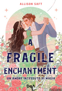 FRAGILE ENCHANTMENT. UN AMORE INTESSUTO DI MAGIA (A)