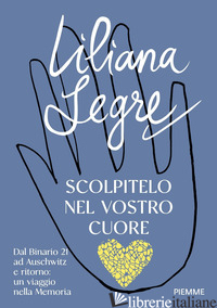 SCOLPITELO NEL VOSTRO CUORE. DAL BINARIO 21 AD AUSCHWITZ E RITORNO: UN VIAGGIO N