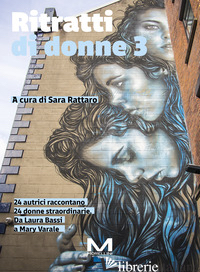RITRATTI DI DONNE 3. 24 AUTRICI RACCONTANO 24 DONNE STRAORDINARIE. DA LAURA BASS