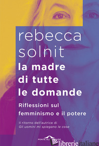 MADRE DI TUTTE LE DOMANDE. RIFLESSIONI SUL FEMMINISMO E IL POTERE (LA)