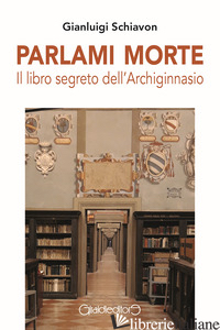 PARLAMI MORTE. IL LIBRO SEGRETO DELL'ARCHIGINNASIO