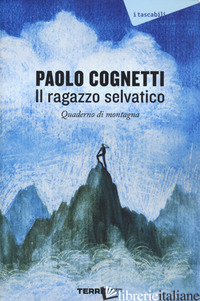 RAGAZZO SELVATICO. QUADERNO DI MONTAGNA (IL)