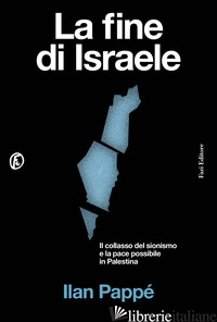 FINE DI ISRAELE. IL COLLASSO DEL SIONISMO E LA PACE POSSIBILE IN PALESTINA (LA)