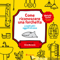 COME RICONOSCERE UNA FORCHETTA E MOLTI ALTRI OGGETTI DI CASA. EDIZ. A COLORI