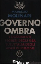 GOVERNO OMBRA. I DOCUMENTI SEGRETI DEGLI USA SULL'ITALIA DEGLI ANNI DI PIOMBO