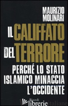 CALIFFATO DEL TERRORE. PERCHE' LO STATO ISLAMICO MINACCIA L'OCCIDENTE (IL)