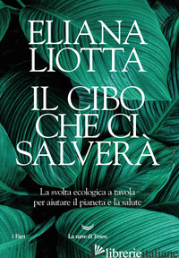 CIBO CHE CI SALVERA'. LA SVOLTA ECOLOGICA A TAVOLA PER AIUTARE IL PIANETA E LA S