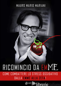 RICOMINCIO DA EMME. COME COMBATTERE LO STRESS OSSIDATIVO DALLE EMME ALLA ZETA