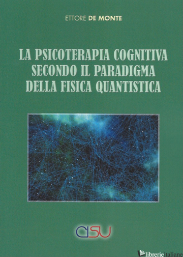 PSICOTERAPIA COGNITIVA SECONDO IL PARADIGMA DELLA FISICA QUANTISTICA (LA)