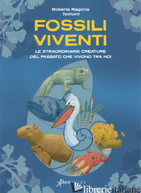 FOSSILI VIVENTI. LE STRAORDINARIE CREATURE DEL PASSATO CHE VIVONO TRA NOI