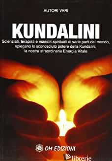 KUNDALINI. SCIENZIATI TERAPISTI E MAESTRI SPIEGANO LO STRAORDINARIO POTERE DELLA