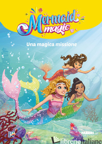 MAGICA MISSIONE. MERMAID MAGIC. EDIZ. A COLORI (UNA)
