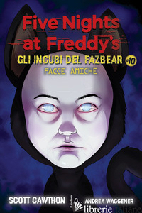 FACCE AMICHE. FIVE NIGHTS AT FREDDY'S. GLI INCUBI DEL FAZBEAR. VOL. 10