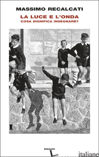 LUCE E L'ONDA. COSA SIGNIFICA INSEGNARE? (LA) RECALCATI MASSIMO