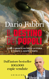 DESTINO DEI POPOLI. COME L'UMANITA' HA FATTO LA STORIA E CREATO IL NOSTRO TEMPO  FABBRI DARIO