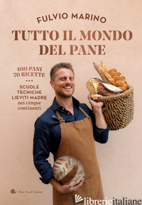 TUTTO IL MONDO DEL PANE. 400 PANI. 70 RICETTE. SCUOLE, TECNICHE, LIEVITI MADRE N MARINO FULVIO
