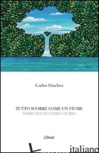 TUTTO SCORRE COME UN FIUME. EDIZ. ITALIANA E SPAGNOLA - SANCHEZ CARLOS
